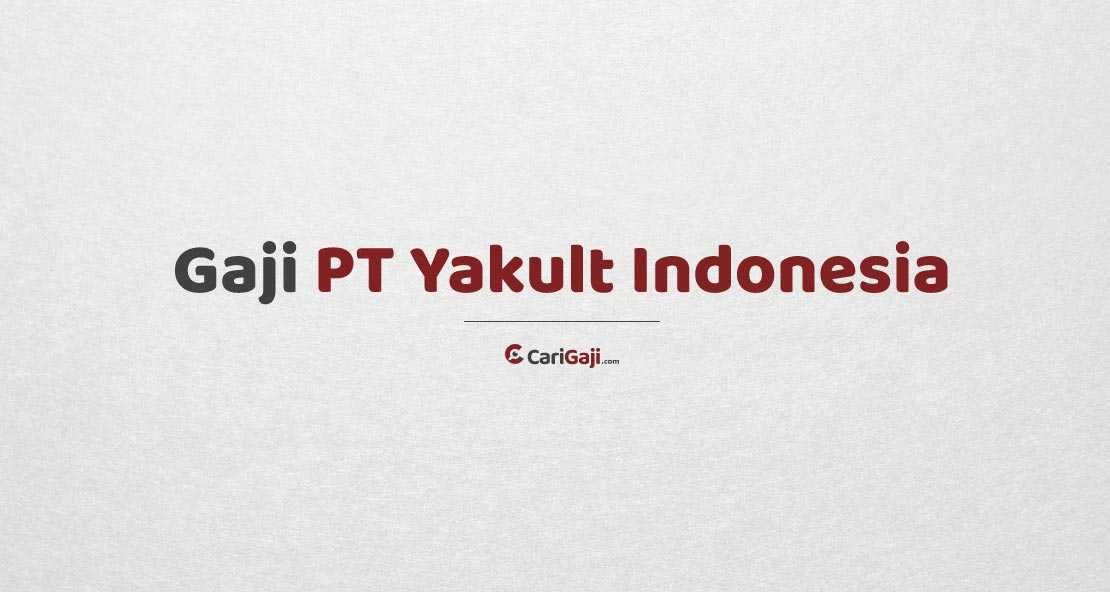 Gaji PT Yakult Indonesia Persada 2022 Semua Jabatan Terbaru