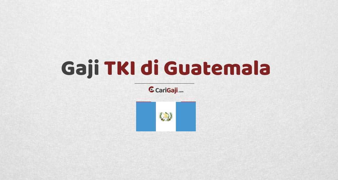 Gaji TKI di Guatemala